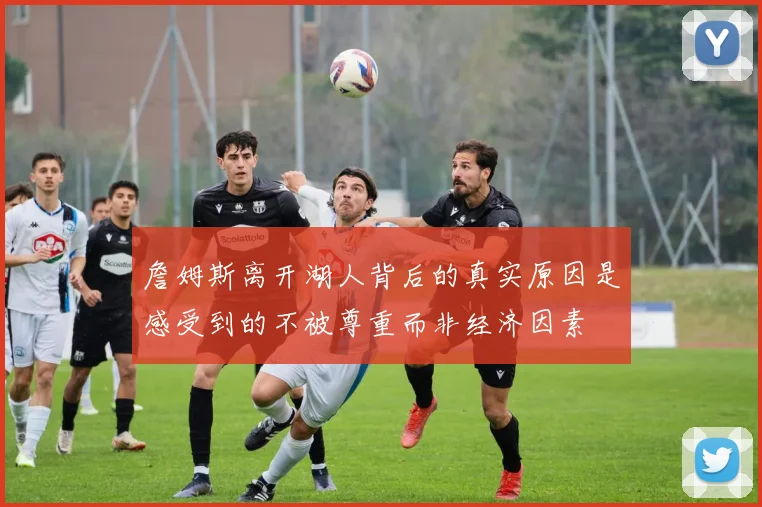 詹姆斯离开湖人背后的真实原因是感受到的不被尊重而非经济因素